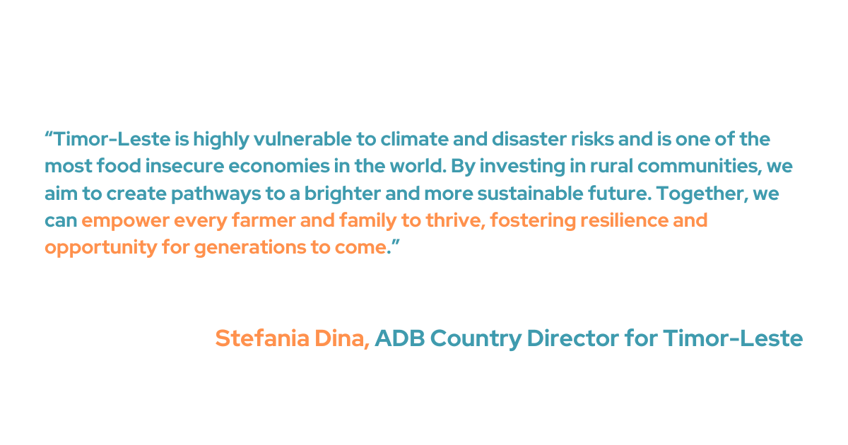 Stefania Dina, ADB country director for Timor-Leste, recognized the nation's problems, like the impacts of climate change and disaster, and food insecurity. “By investing in rural communities, we aim to create pathways to a brighter and more sustainable future. Together, we can empower every farmer and family to thrive, fostering resilience and opportunity for generations to come," she added.