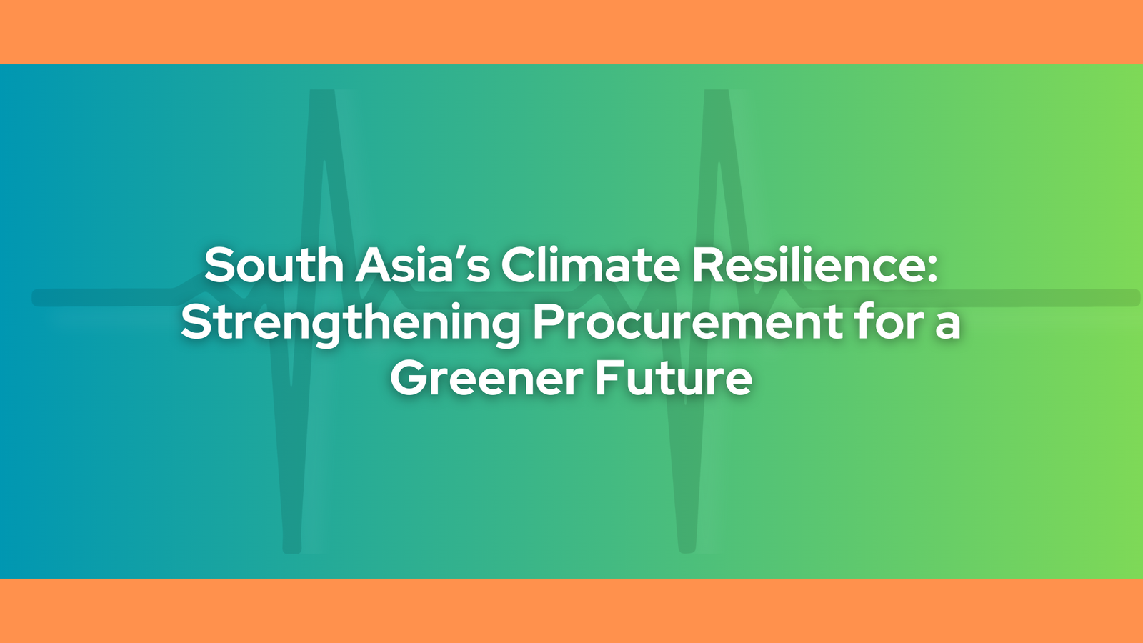 South Asia’s Climate Resilience: Strengthening Procurement for a Greener Future