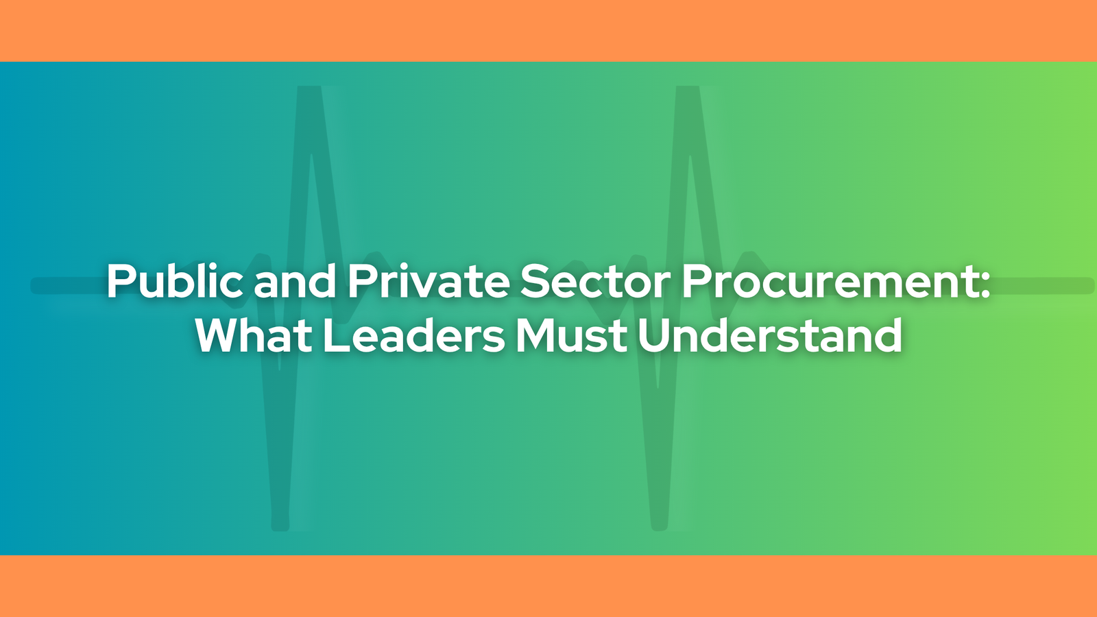 Public and Private Sector Procurement: What Leaders Must Understand