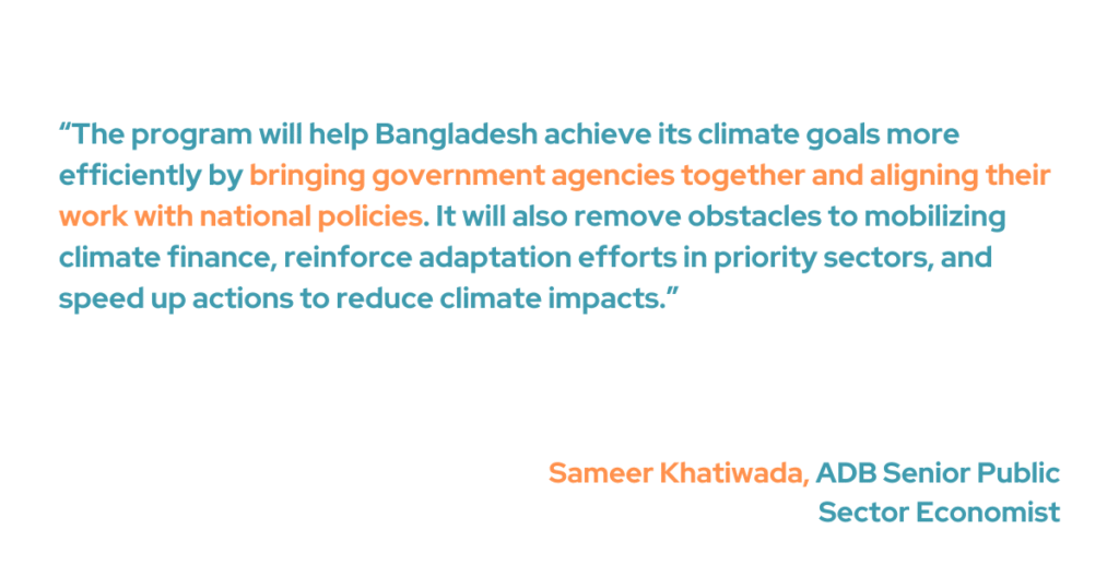 ADB Senior Public Sector Economist Sameer Khatiwada said that this program would help bring collaboration among the country's government agencies and integrate their activities into the national policies. “It will also remove obstacles to mobilizing climate finance, reinforce adaptation efforts in priority sectors, and speed up actions to reduce climate impacts," he added. 